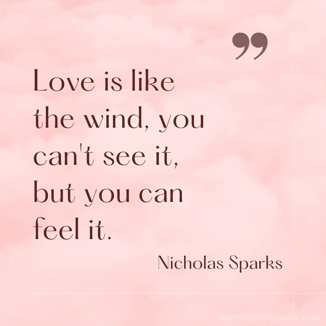 Love is like the wind, you can't see it, but you can feel it